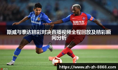 斯威与泰达精彩对决直播视频全程回放及精彩瞬间分析